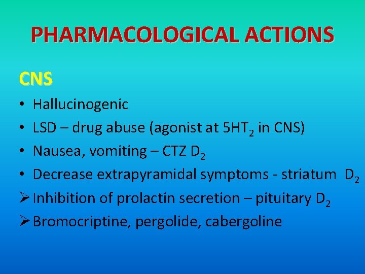 PHARMACOLOGICAL ACTIONS CNS • Hallucinogenic • LSD – drug abuse (agonist at 5 HT