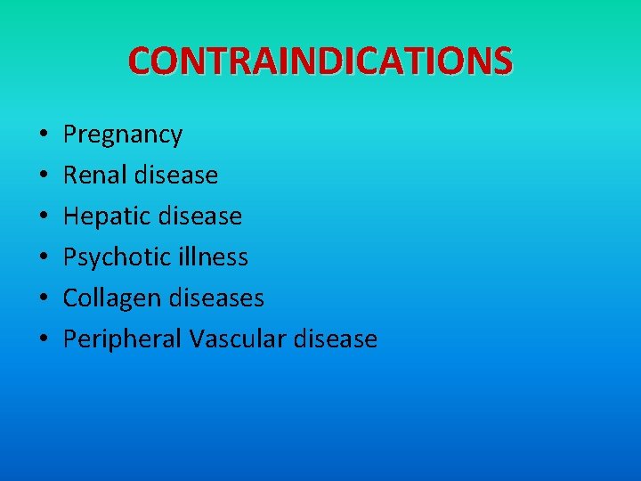 CONTRAINDICATIONS • • • Pregnancy Renal disease Hepatic disease Psychotic illness Collagen diseases Peripheral
