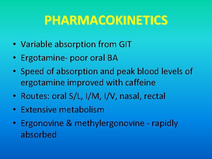 PHARMACOKINETICS • Variable absorption from GIT • Ergotamine- poor oral BA • Speed of