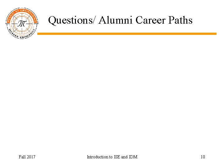  Questions/ Alumni Career Paths Fall 2017 Introduction to ISE and IDM 10 