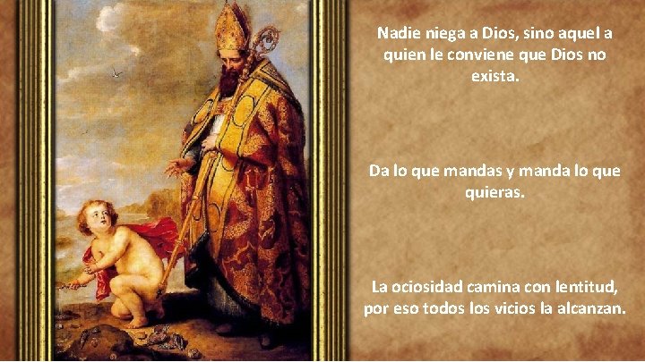 Nadie niega a Dios, sino aquel a quien le conviene que Dios no exista.