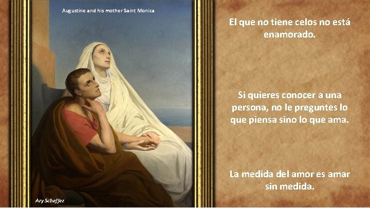 Augustine and his mother Saint Monica El que no tiene celos no está enamorado.