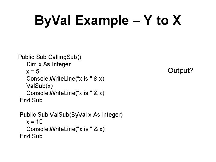 By. Val Example – Y to X Public Sub Calling. Sub() Dim x As