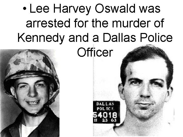  • Lee Harvey Oswald was arrested for the murder of Kennedy and a