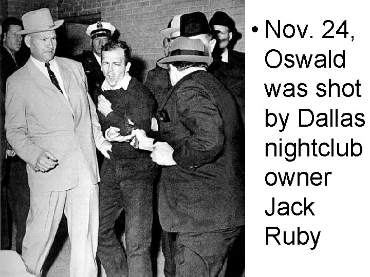  • Nov. 24, Oswald was shot by Dallas nightclub owner Jack Ruby 