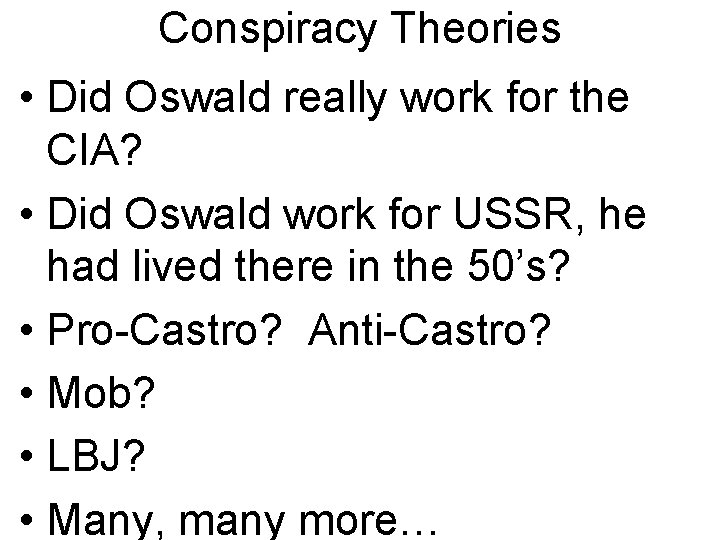 Conspiracy Theories • Did Oswald really work for the CIA? • Did Oswald work