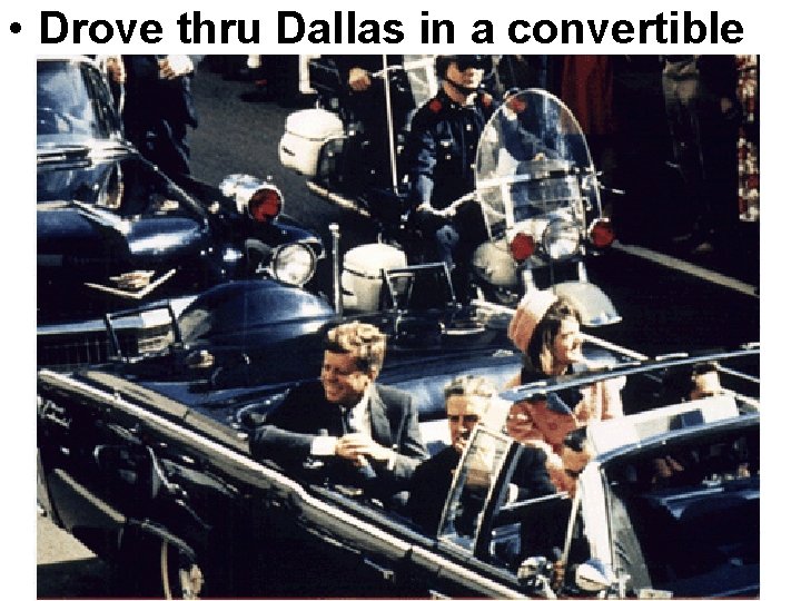  • Drove thru Dallas in a convertible 