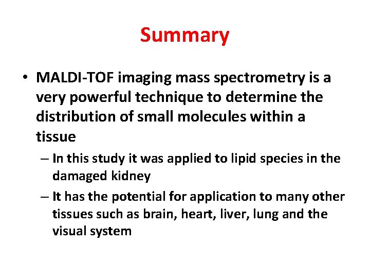 Summary • MALDI-TOF imaging mass spectrometry is a very powerful technique to determine the