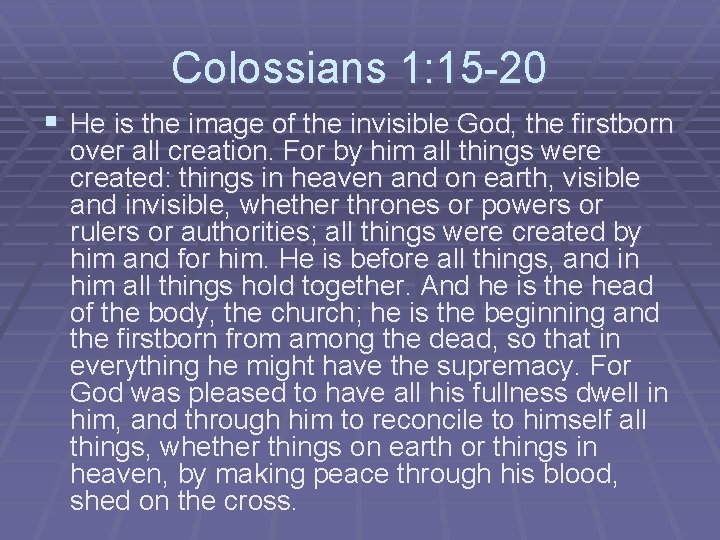 Colossians 1: 15 -20 § He is the image of the invisible God, the