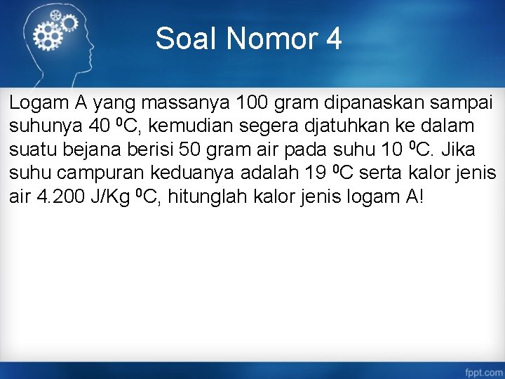 Soal Nomor 4 Logam A yang massanya 100 gram dipanaskan sampai suhunya 40 0