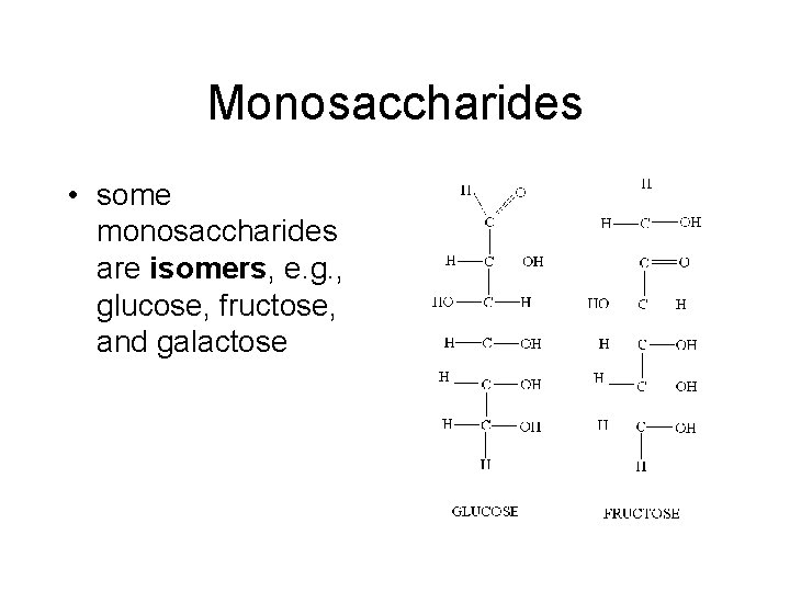 Monosaccharides • some monosaccharides are isomers, e. g. , glucose, fructose, and galactose 