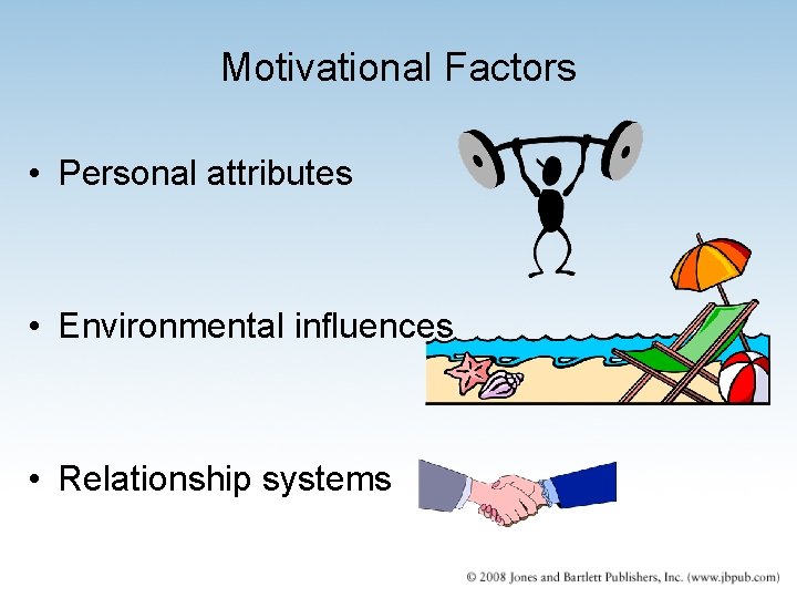 Motivational Factors • Personal attributes • Environmental influences • Relationship systems 