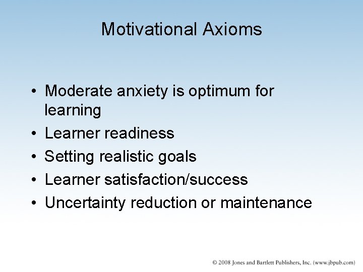 Motivational Axioms • Moderate anxiety is optimum for learning • Learner readiness • Setting