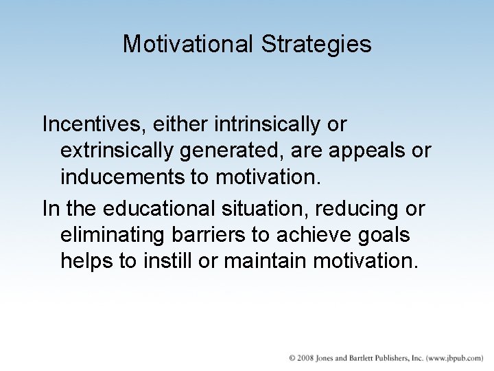 Motivational Strategies Incentives, either intrinsically or extrinsically generated, are appeals or inducements to motivation.