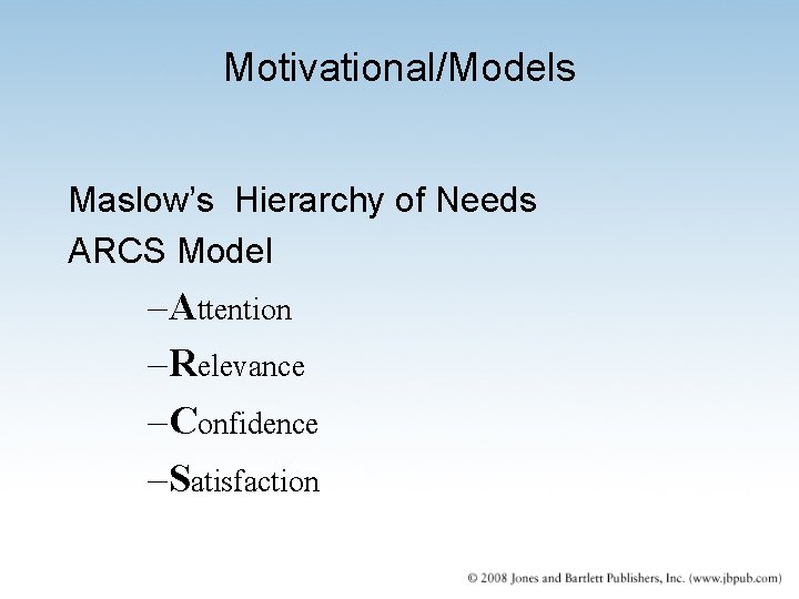 Motivational/Models Maslow’s Hierarchy of Needs ARCS Model –Attention –Relevance –Confidence –Satisfaction 