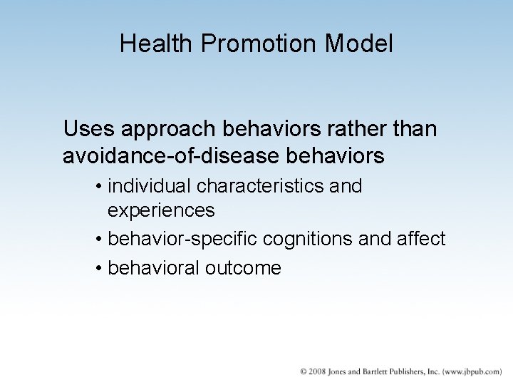 Health Promotion Model Uses approach behaviors rather than avoidance-of-disease behaviors • individual characteristics and