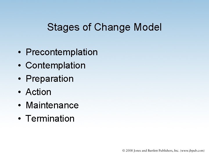 Stages of Change Model • • • Precontemplation Contemplation Preparation Action Maintenance Termination 