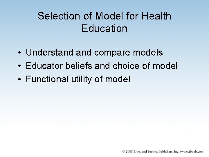 Selection of Model for Health Education • Understand compare models • Educator beliefs and