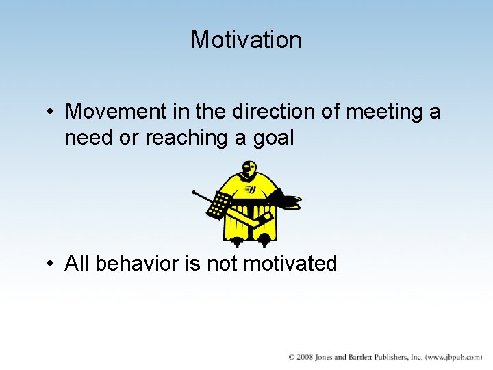 Motivation • Movement in the direction of meeting a need or reaching a goal