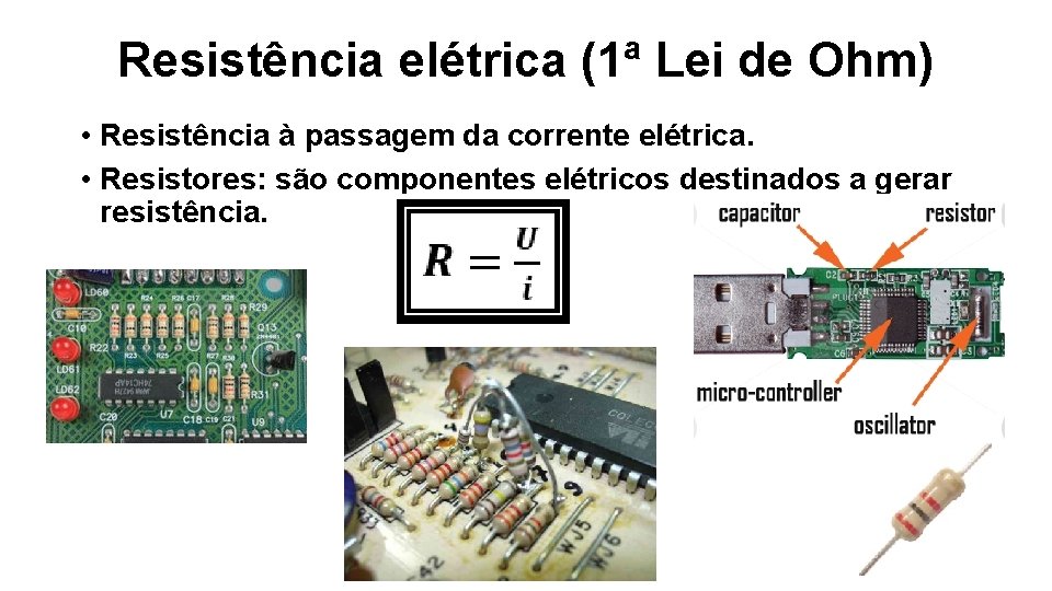 Resistência elétrica (1ª Lei de Ohm) • Resistência à passagem da corrente elétrica. •