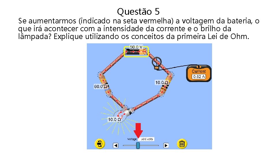 Questão 5 Se aumentarmos (indicado na seta vermelha) a voltagem da bateria, o que