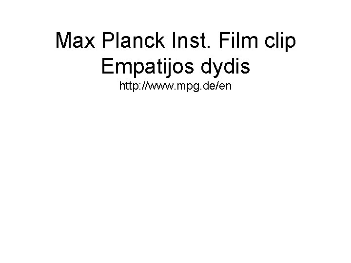 Max Planck Inst. Film clip Empatijos dydis http: //www. mpg. de/en 