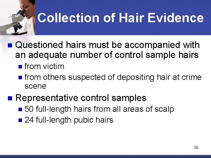 Collection of Hair Evidence n Questioned hairs must be accompanied with an adequate number