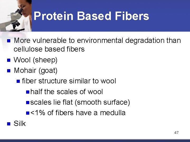 Protein Based Fibers n n More vulnerable to environmental degradation than cellulose based fibers