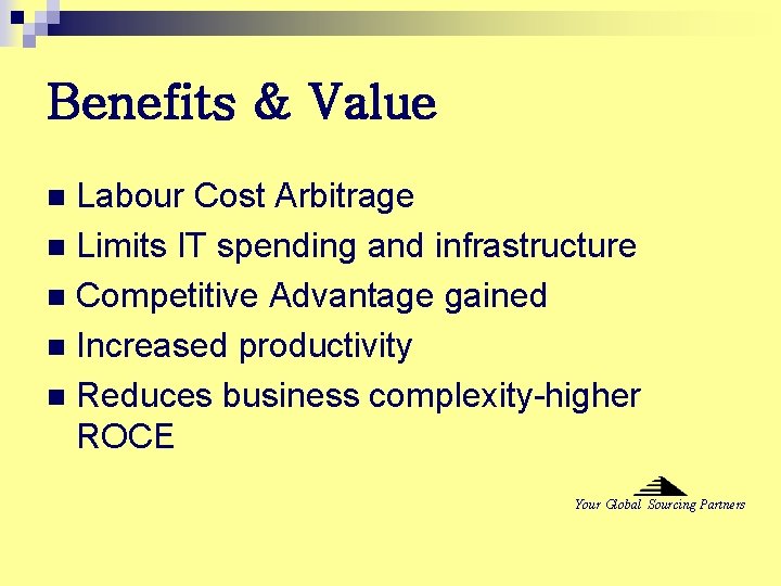 Benefits & Value Labour Cost Arbitrage n Limits IT spending and infrastructure n Competitive