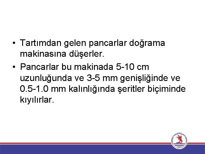  • Tartımdan gelen pancarlar doğrama makinasına düşerler. • Pancarlar bu makinada 5 -10