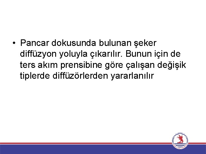  • Pancar dokusunda bulunan şeker diffüzyon yoluyla çıkarılır. Bunun için de ters akım