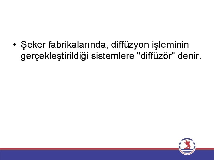  • Şeker fabrikalarında, diffüzyon işleminin gerçekleştirildiği sistemlere "diffüzör" denir. 