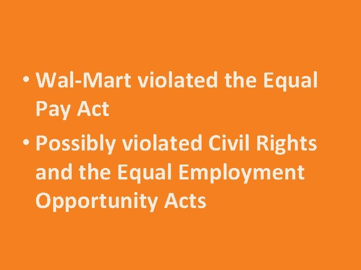  • Wal-Mart violated the Equal Pay Act • Possibly violated Civil Rights and