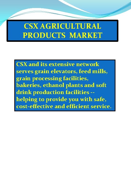 CSX AGRICULTURAL PRODUCTS MARKET CSX and its extensive network serves grain elevators, feed mills,