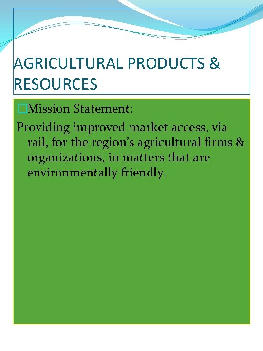 AGRICULTURAL PRODUCTS & RESOURCES �Mission Statement: Providing improved market access, via rail, for the