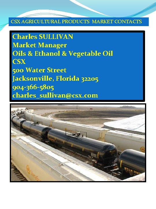 CSX AGRICULTURAL PRODUCTS MARKET CONTACTS Charles SULLIVAN Market Manager Oils & Ethanol & Vegetable