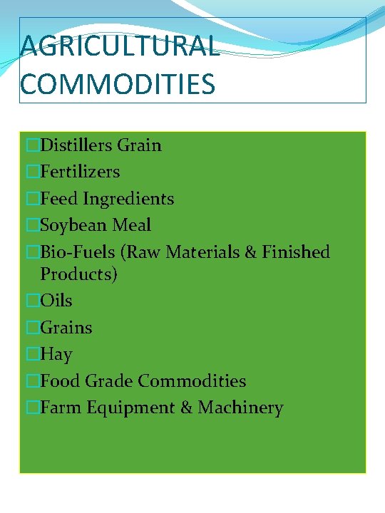 AGRICULTURAL COMMODITIES �Distillers Grain �Fertilizers �Feed Ingredients �Soybean Meal �Bio-Fuels (Raw Materials & Finished