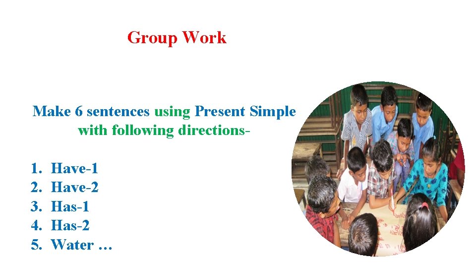 Group Work Make 6 sentences using Present Simple with following directions- 1. 2. 3.