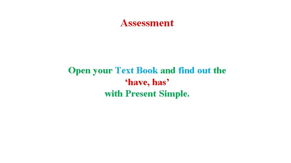 Assessment Open your Text Book and find out the ‘have, has’ with Present Simple.