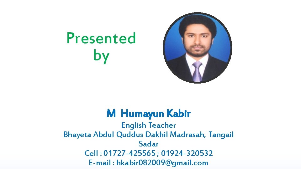 Presented by M Humayun Kabir English Teacher Bhayeta Abdul Quddus Dakhil Madrasah, Tangail Sadar