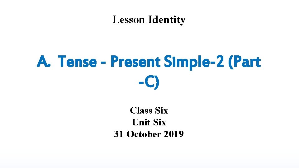 Lesson Identity A. Tense - Present Simple-2 (Part -C) Class Six Unit Six 31