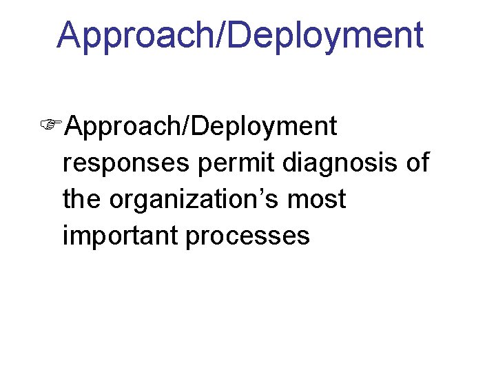 Approach/Deployment FApproach/Deployment responses permit diagnosis of the organization’s most important processes 