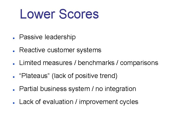 Lower Scores l Passive leadership l Reactive customer systems l Limited measures / benchmarks