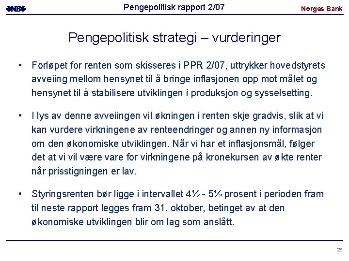 Pengepolitisk rapport 2/07 Norges Bank Pengepolitisk strategi – vurderinger • Forløpet for renten som