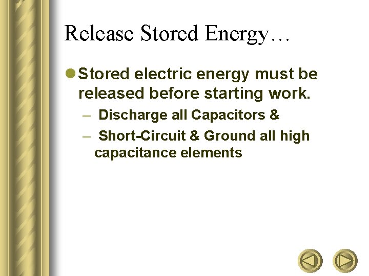 Release Stored Energy… l Stored electric energy must be released before starting work. –