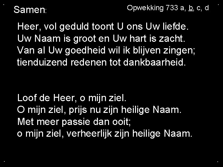 . Samen: Opwekking 733 a, b, c, d . Heer, vol geduld toont U