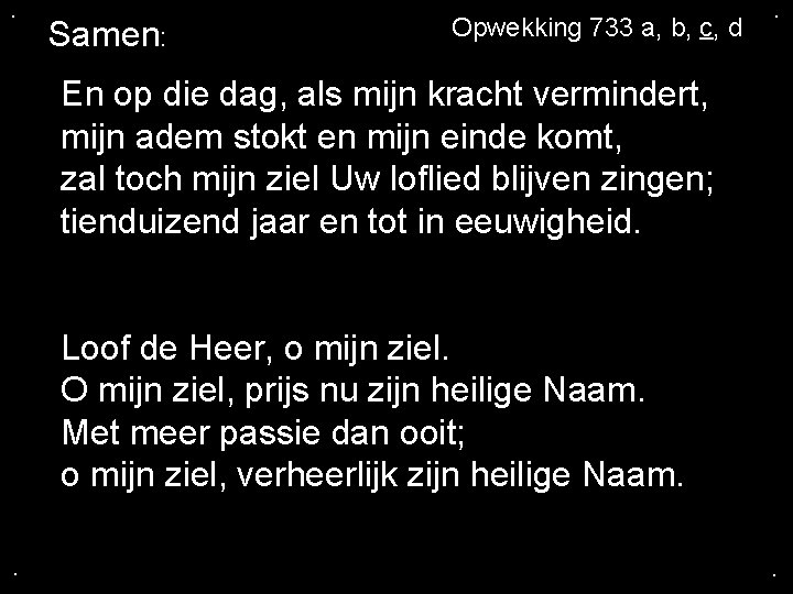 . Samen: Opwekking 733 a, b, c, d . En op die dag, als