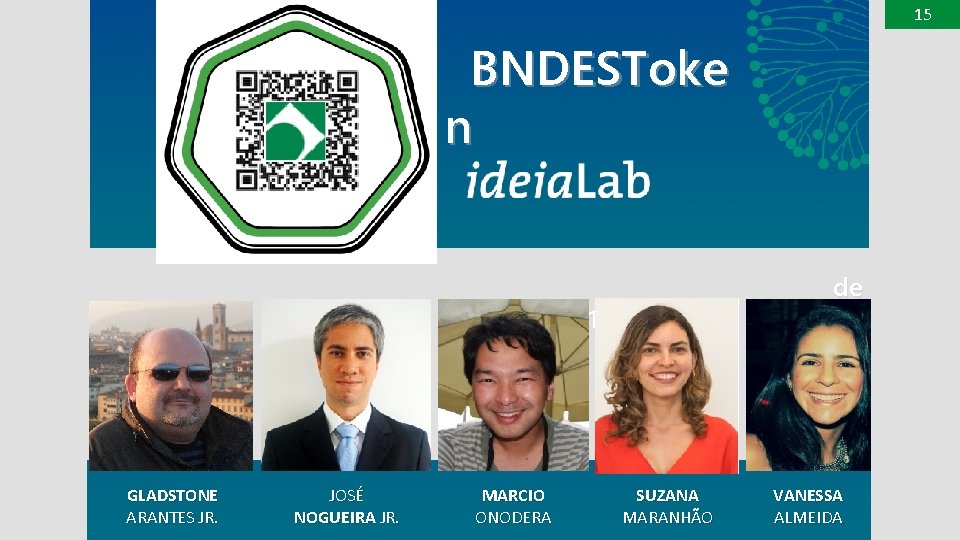 15 BNDESToke n de z. 17 GLADSTONE ARANTES JR. JOSÉ NOGUEIRA JR. MARCIO ONODERA