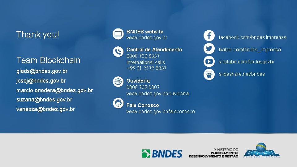 16 Thank you! BNDES website www. bndes. gov. br Team Blockchain Central de Atendimento