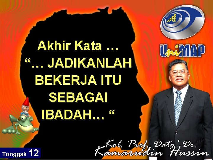 Akhir Kata … “… JADIKANLAH BEKERJA ITU SEBAGAI IBADAH… “ Tonggak 12 